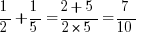 {1/2}+{1/5}={2+5}/{2*5}=7/10 {1/2}+{1/5}={2+5}/{2*5}=7/10