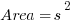 Area = s^2 Area = s^2