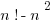 n! - n^2