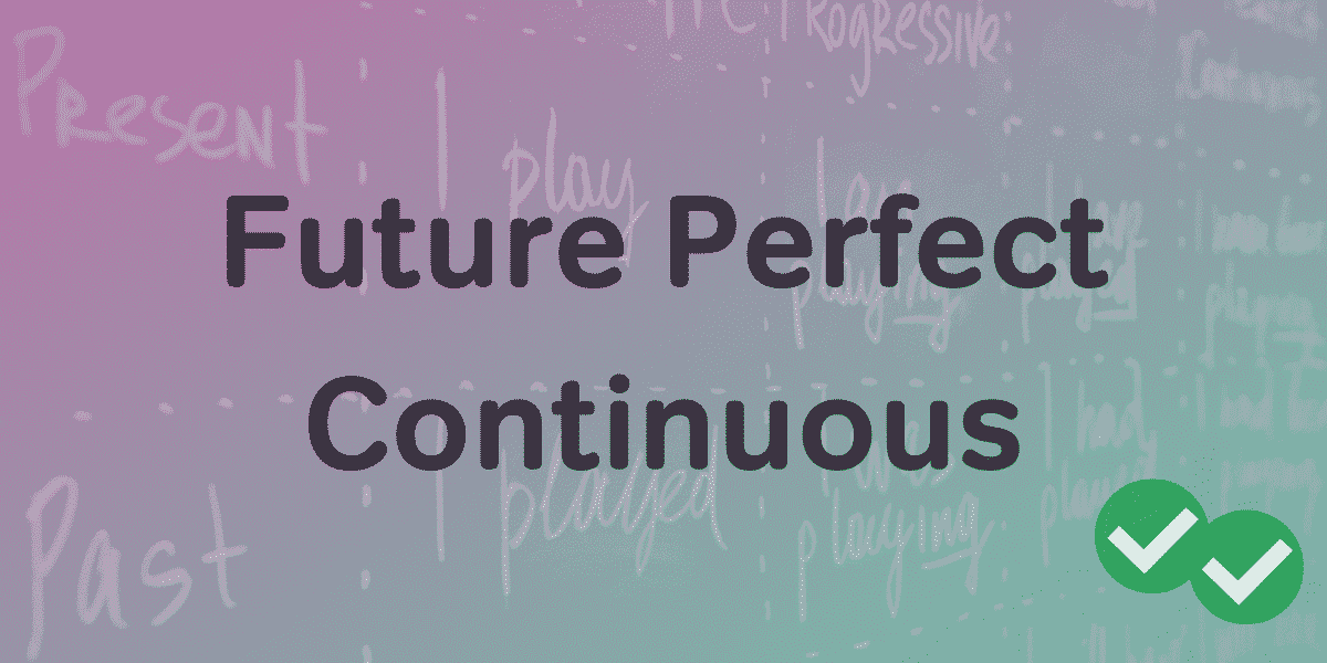 Future Perfect Continuous Tense: How and When to Use It