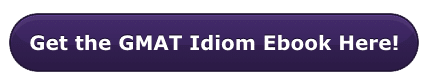 Get the GMAT Idiom Ebook Here button - Magoosh