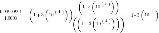 0.99999991/1.0003 =(1+3(10^(-4) ) )(1-3(10^(-4) ) )/((1+3(10^(-4) ) ) ) = 1 - 3(10^-4)