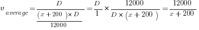 v_average = D/{(x+200)*D/12000} = {D/1}*{12000/{D*(x + 200)}} = 12000/{x + 200}
