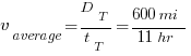 v_average = D_T / t_T = {600 mi} / {11 hr}