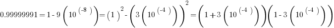 0.99999991 = 1-9(10^(-8) ) = (1)^2-(3(10^(-4) ) )^2 = (1+3(10^(-4) ) )(1-3(10^(-4) ) )