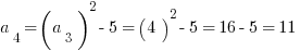 a_4=(a_3 )^2 - 5 = (4)^2 - 5 = 16 - 5 = 11