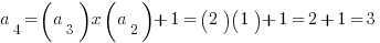 a_4=(a_3) x (a_2) + 1 = (2)(1) + 1 = 2 + 1 = 3