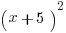 (x + 5)^2