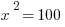 x^2 = 100