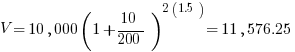 V = 10,000(1 + 10/200)^{2(1.5)} = 11,576.25