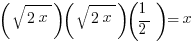 (sqrt{2x})(sqrt{2x})(1/2) = x