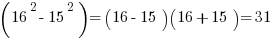(16^2 - 15^2) = (16 - 15) (16 + 15) = 31