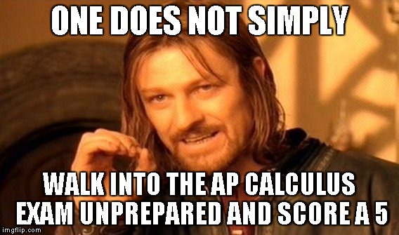 Meme - One does not simply walk into the AP Calculus exam unprepared and score a 5