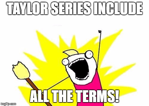 Taylor series include all the terms!