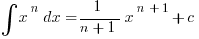 int{ }{ }{x^n dx} = {1/{n+1}}x^{n+1} + c